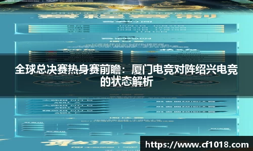 全球总决赛热身赛前瞻：厦门电竞对阵绍兴电竞的状态解析