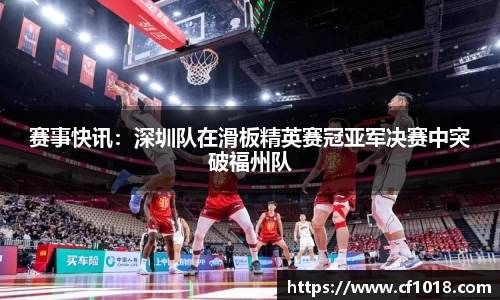赛事快讯：深圳队在滑板精英赛冠亚军决赛中突破福州队