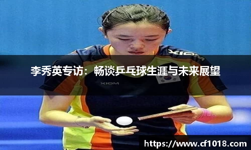 李秀英专访：畅谈乒乓球生涯与未来展望