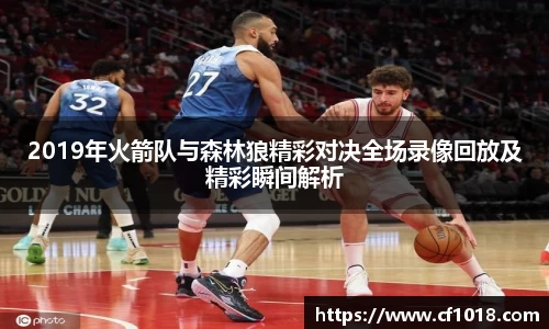 2019年火箭队与森林狼精彩对决全场录像回放及精彩瞬间解析